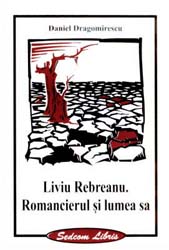 Liviu Rebreanu. Romancierul si lumea sa